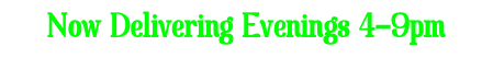 Now Delivering Evenings 4-9pm